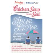 Chicken Soup for the Soul True Love: 101 Heartwarming and Humorous Stories About Dating, Romance, Love, and Marriage