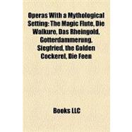 Operas with a Mythological Setting : The Magic Flute, Die Walküre, das Rheingold, Götterdämmerung, Siegfried, the Golden Cockerel, Die Feen