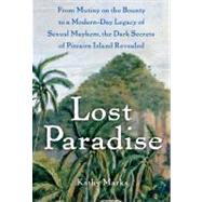 Lost Paradise : From Mutiny on the Bounty to a Modern-Day Legacy of Sexual Mayhem, the Dark Secrets of Pitcairn Island Revealed