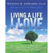 Living a Life I Love : Healing sexual compulsivity, sexual addiction, sexual avoidance and other sexual Concerns