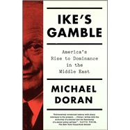 Ike's Gamble America's Rise to Dominance in the Middle East