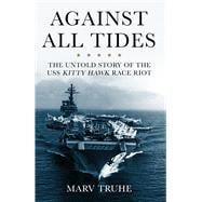 Against All Tides The Untold Story of the USS Kitty Hawk Race Riot
