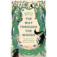 The Way Through the Woods The green witch’s guide to navigating life’s ups and downs