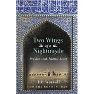 Two Wings of a Nightingale Persian soul, Islamic heart - On the road in Iran