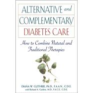 Alternative and Complementary Diabetes Care : How to Combine Natural and Traditional Therapies