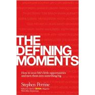 The Defining Moments - CANCELLED How to Seize Life's Little Opportunities and Turn Them into Something Big