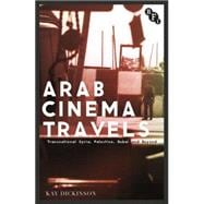 Arab Cinema Travels Transnational Syria, Palestine, Dubai and Beyond