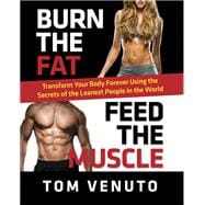 Burn the Fat, Feed the Muscle Transform Your Body Forever Using the Secrets of the Leanest People in the World