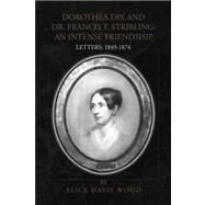 Dorothea Dix and dr. Francis T. Stribling: an Intense Friendship : Letters: 1849-1874