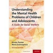 Understanding the Mental Health Problems of Children and Adolescents A Guide for Social Workers