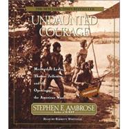Undaunted Courage; Meriwether Lewis Thomas Jefferson And The Opening Of The American West