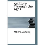 Artillery Through the Ages : A Short Illustrated History of Cannon; Emphasizing