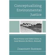 Conceptualizing Environmental Justice Plural Frames and Global Claims in Land Between the Rivers, Kentucky