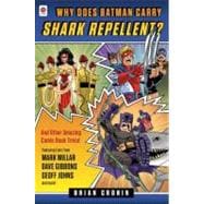 Why Does Batman Carry Shark Repellent? : And Other Amazing Comic Book Trivia!