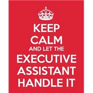 Keep Calm and Let the Executive Assistant Handle It