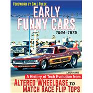 Early Funny Cars: A History of Tech Evolution from Altered Wheelbase to Match Race Flip Tops 1964-1975