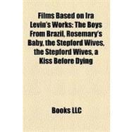 Films Based on Ira Levin's Works: The Boys from Brazil, Rosemary's Baby, the Stepford Wives, a Kiss Before Dying, Revenge of the Stepford Wives, the Stepford Children, the Stepford Hus