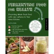 Real Food Fermentation Preserving Whole Fresh Food with Live Cultures in Your Home Kitchen