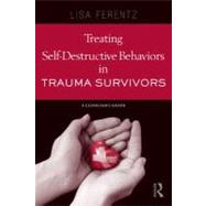 Treating Self-Destructive Behaviors in Trauma Survivors : A Clinician's Guide