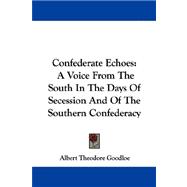 Confederate Echoes : A Voice from the South in the Days of Secession and of the Southern Confederacy
