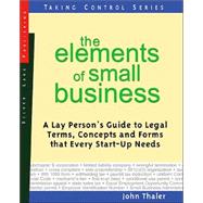 The Elements Of Small Business: A Lay Person's Guide To The Financial Terms, Marketing Concepts and Legal Forms that Every Entrepreneur Needs