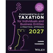 Fundamentals of Taxation for Individuals and Business Entities: A Practical Approach - 2027 EDITION