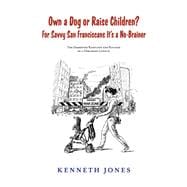 Own a Dog or Raise Children? For Savvy San Franciscans It's a No-Brainer The Demented Rantings and Ravings of a Deranged Lunatic