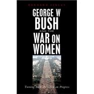George W. Bush and the War on Women Turning Back the Clock on Progress