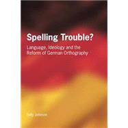 Spelling Trouble? Language, Ideology and the Reform of German Orthography