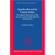 Quarks Bound by Chiral Fields The Quark Structure of the Vacuum and of Light Mesons and Baryons