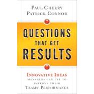 Questions That Get Results Innovative Ideas Managers Can Use to Improve Their Teams' Performance
