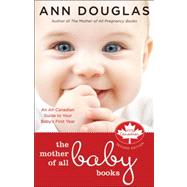 The Mother of All Baby Books An All-Canadian Guide to Your Baby's First Year