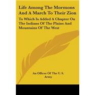 Life among the Mormons and a March to Their Zion : To Which Is Added A Chapter on the Indians of the Plains and Mountains of the West