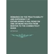 Remarks on the Practicability and Expediency of Establishing a Rail Road on One or More Routes from Boston to the Connecticut River