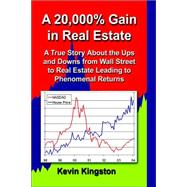 A 20,000% Gain in Real Estate: A True Story About the Ups And Downs from Wall Street to Real Estate Leading Up to Phenomenal Returns