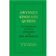 Gwynne's Kings and Queens The Indispensable History of England and Her Monarchs