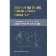 Pervasive Role of Science, Technology and Health in Foreign Policy : Imperatives for the Department of State
