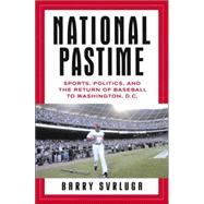 National Pastime : Sports, Politics, and the Return of Baseball to Washington, D. C.