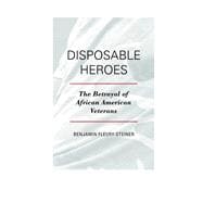 Disposable Heroes The Betrayal of African American Veterans