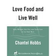 Love Food and Live Well Lose Weight, Get Fit, and Taste Life at Its Very Best