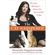 The Cat Whisperer Why Cats Do What They Do--and How to Get Them to Do What You Want