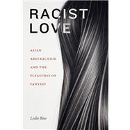 Racist Love  Asian Abstraction and the Pleasures of Fantasy