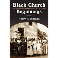 Black Church Beginnings : The Long-Hidden Realities of the First Years