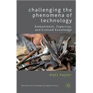 Challenging the Phenomena of Technology Embodiment, Expertise, and Evolved Knowledge