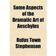 Some Aspects of the Dramatic Art of Aeschylus