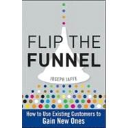 Flip the Funnel How to Use Existing Customers to Gain New Ones