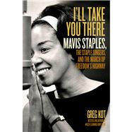 I'll Take You There Mavis Staples, the Staple Singers, and the March up Freedom's Highway