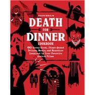Death for Dinner Cookbook 60 Gorey-Good, Plant-Based Drinks, Meals, and Munchies Inspired by Your Favorite Horror Films