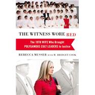 The Witness Wore Red The 19th Wife Who Brought Polygamous Cult Leaders to Justice
