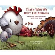 That's Why We Don't Eat Animals A Book About Vegans, Vegetarians, and All Living Things